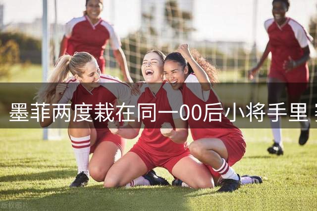墨菲两度栽在同一00后小将手里 赛后言论暴露致命认知盲区