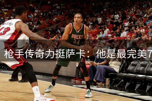 枪手传奇力挺萨卡：他是最完美7号传承者