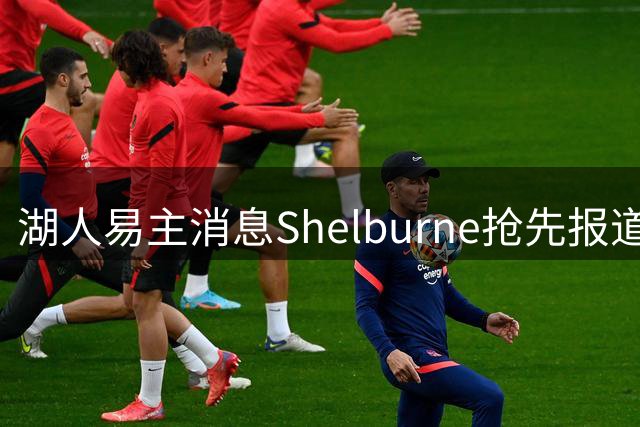 湖人易主消息Shelburne抢先报道 Shams遗憾未能首发