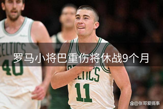 罗马小将巴重伤将休战9个月
