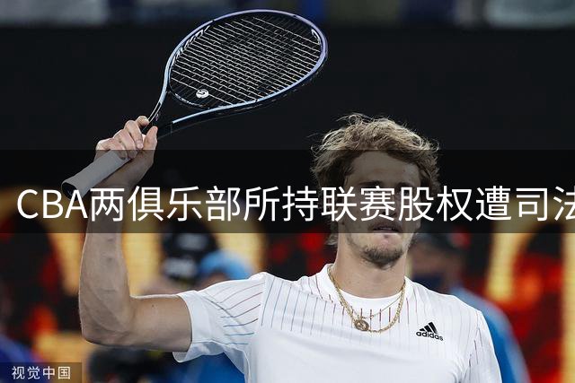 CBA两俱乐部所持联赛股权遭司法冻结